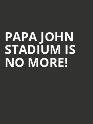 Papa John Stadium is no more
